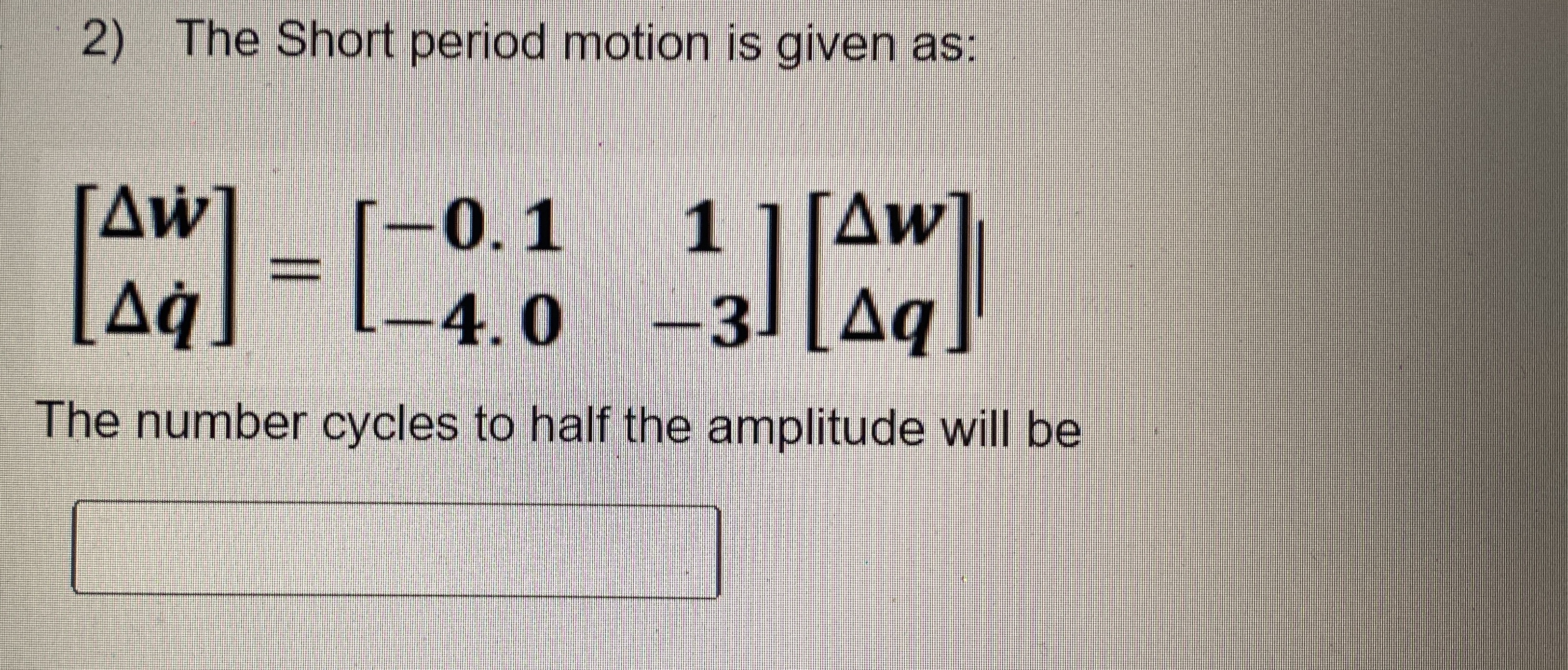 The Short period motion is given as: [ w q ] = [