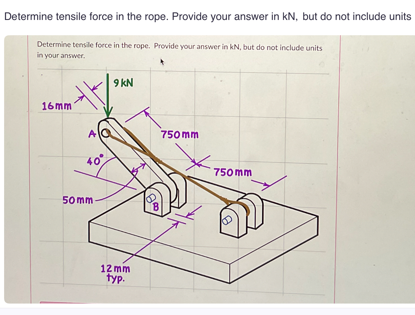 Determine tensile force in the rope. Provide your