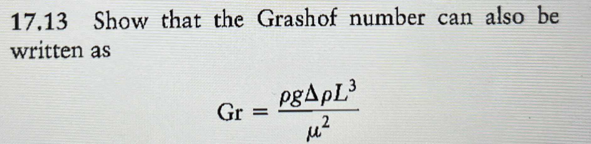 1 7 . 1 3 Show that the Grashof number can also