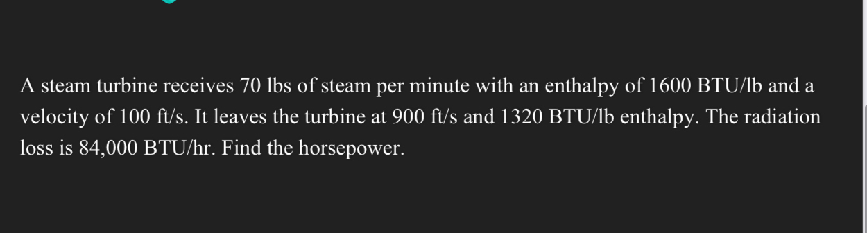 A steam turbine receives 7 0 lbs of steam per