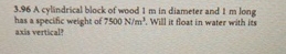 3 . 9 6 A cylindrical block of wood 1 m in