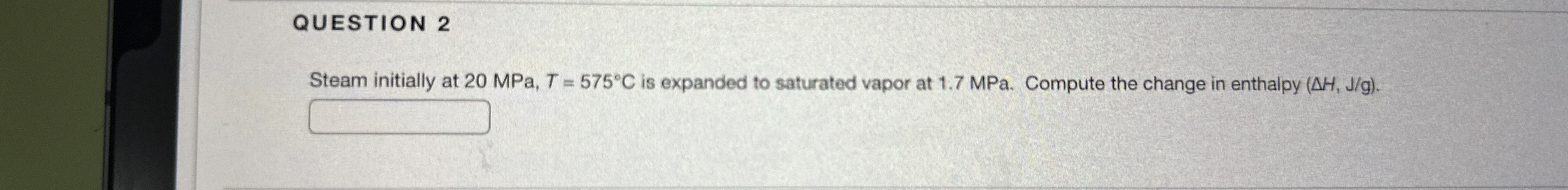 QUESTION 2 Steam initially at 2 0 MPa, T = 5 7 5