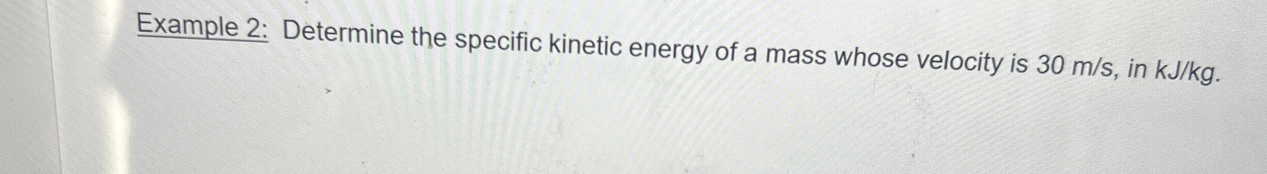 Example 2 : Determine the specific kinetic energy