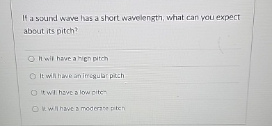 If a sound wave has a short wavelength, what can