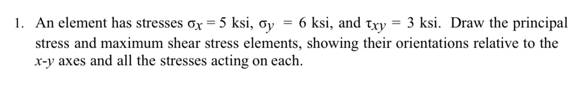 An element has stresses x = 5 ksi, y = 6 ksi, and