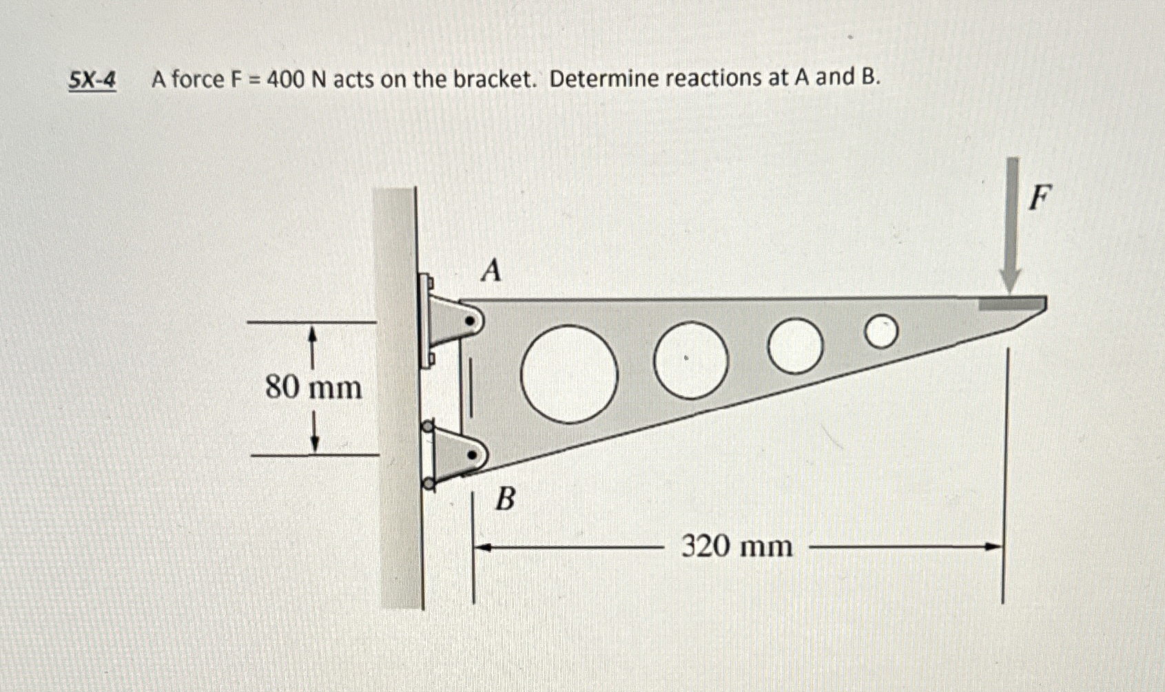 5 X - 4 A force F = 4 0 0 N acts on the bracket.