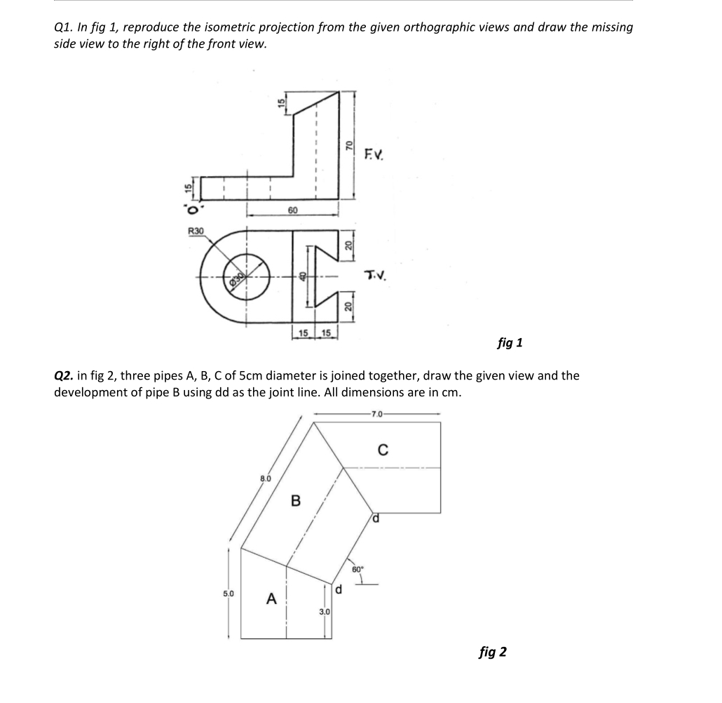 Q 1 . In fig 1 , reproduce the isometric