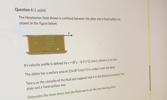 Question 4 ( 1 point ) The Newtonian fluid shown