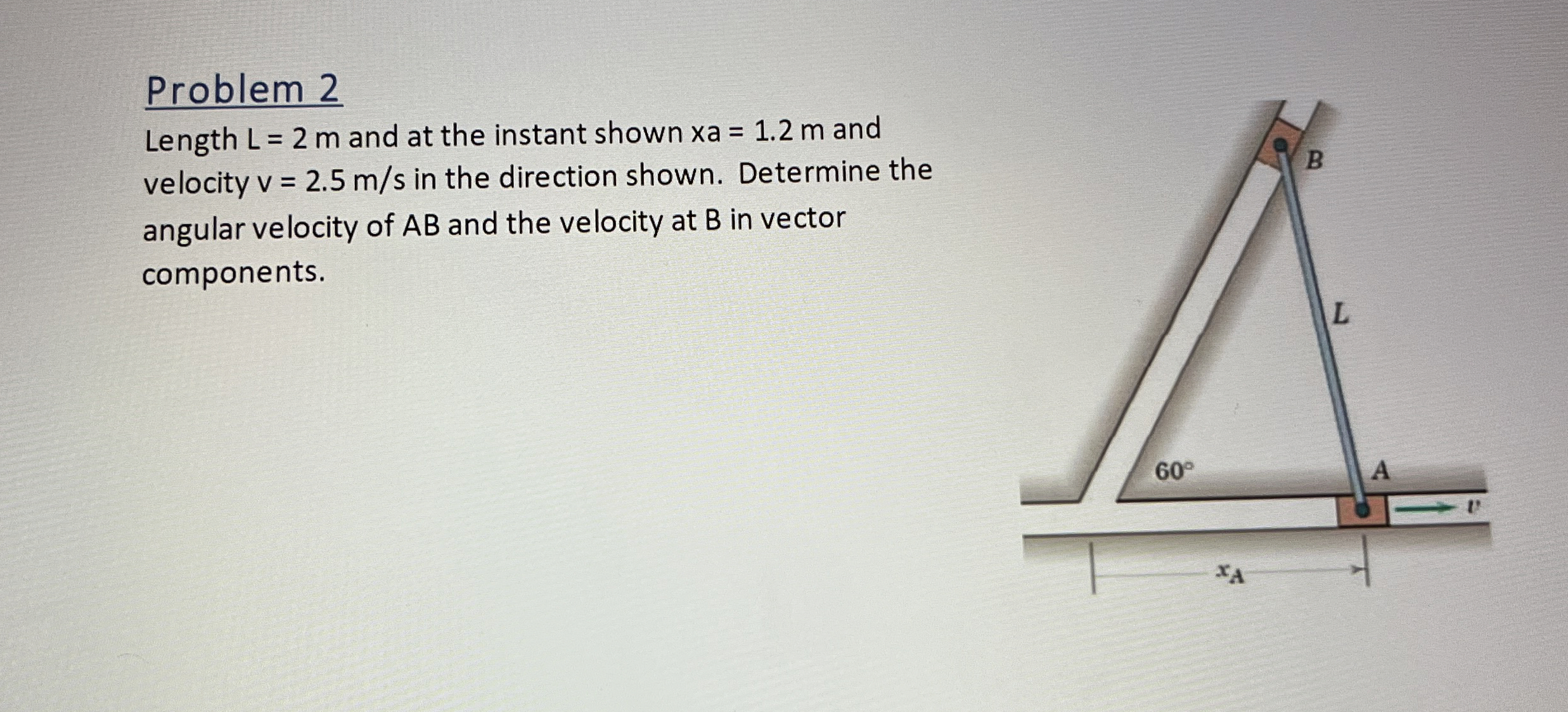 Problem 2 Length L = 2 m and at the instant shown