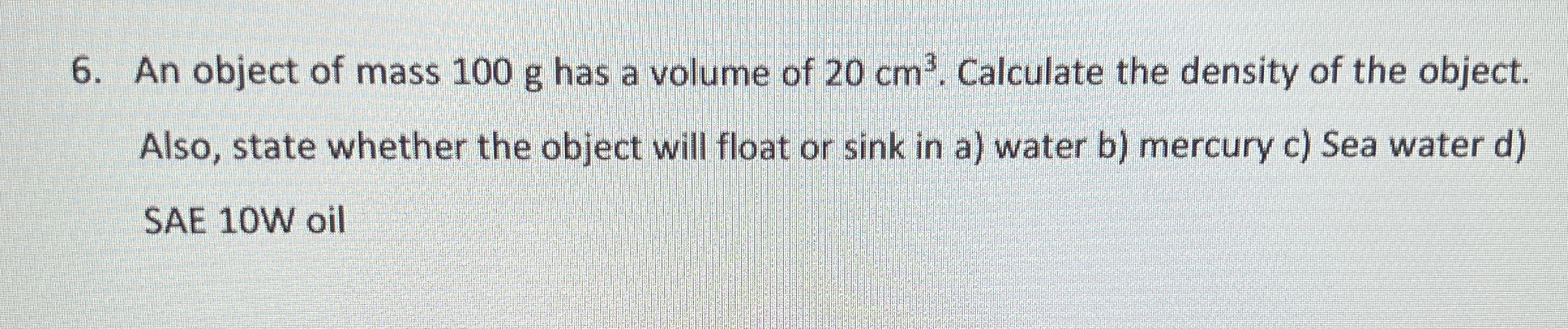An object of mass 1 0 0 g has a volume of 2 0 c m