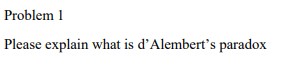 Problem 1 Please explain what is d'Alembert's
