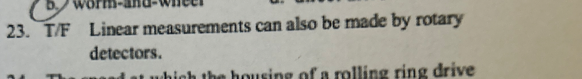 T / F Linear measurements can also be made by