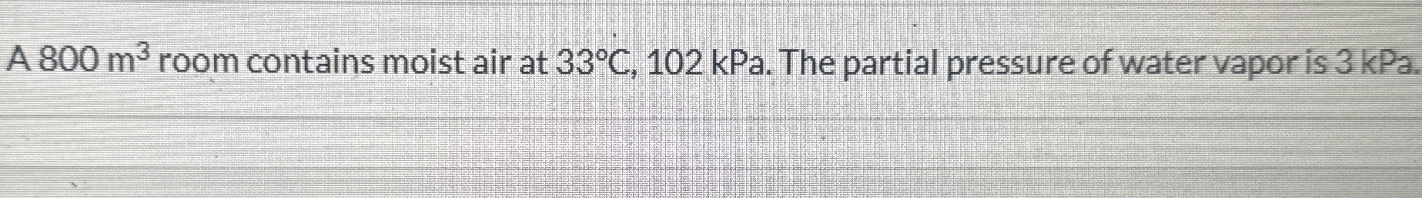 A 8 0 0 m 3 room contains moist air at 3 3 C , 1