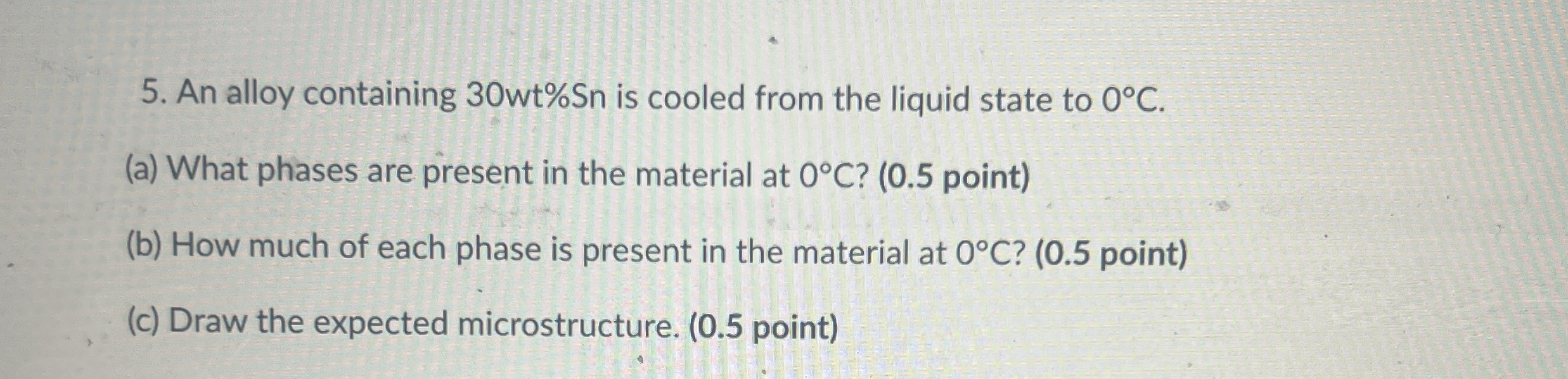 An alloy containing 3 0 w t % S n is cooled from