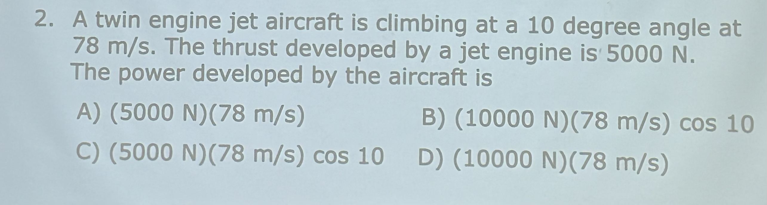 A twin engine jet aircraft is climbing at a 1 0
