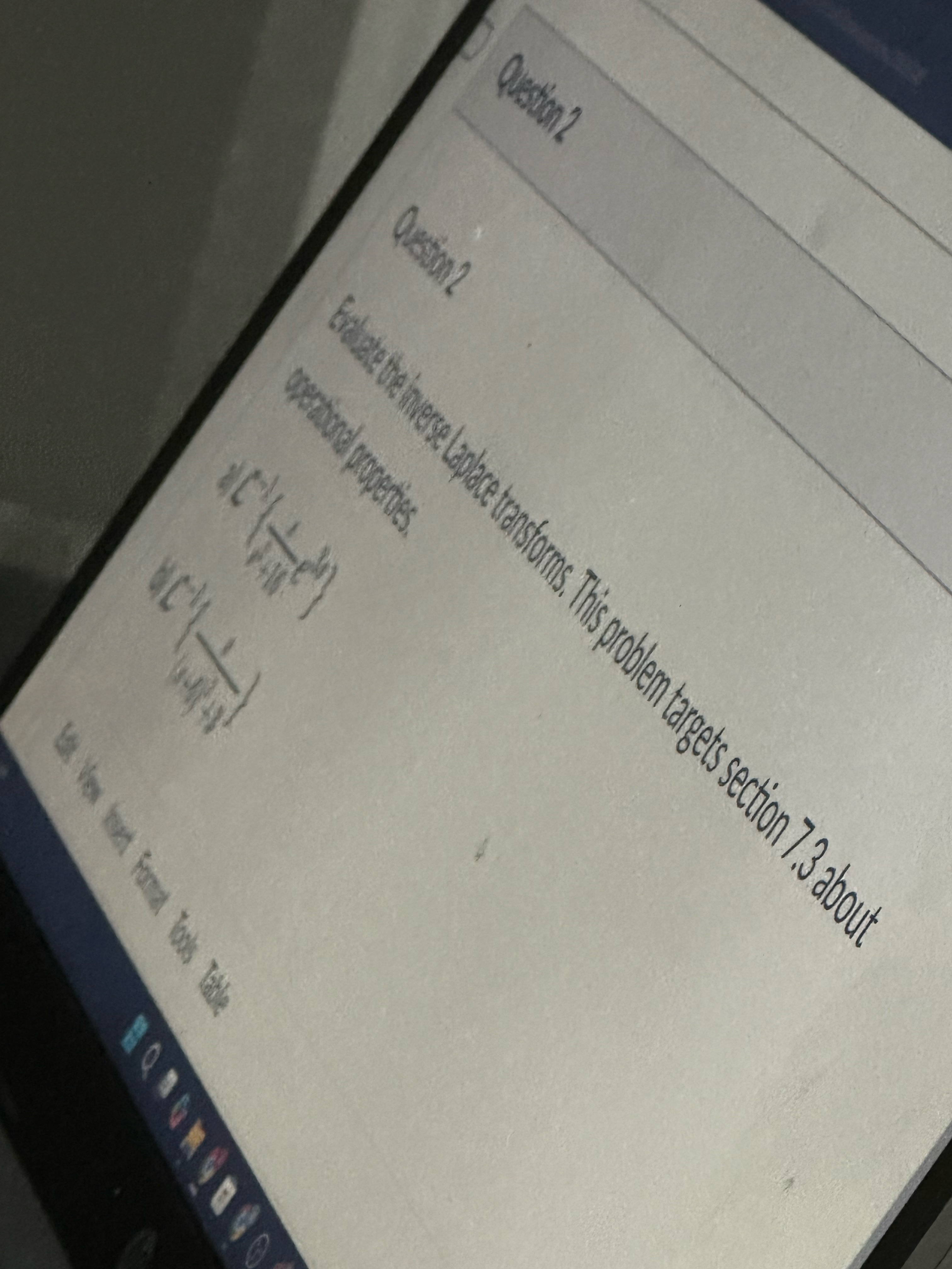 Evaluate the inverse Laplace transforms. This