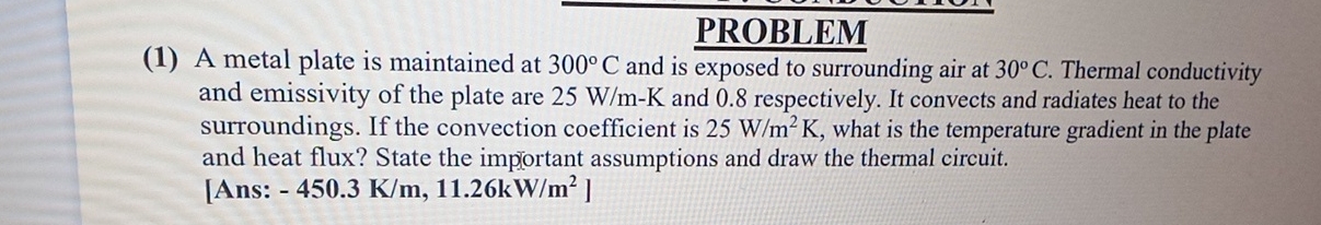 PROBLEM ( 1 ) A metal plate is maintained at 3 0