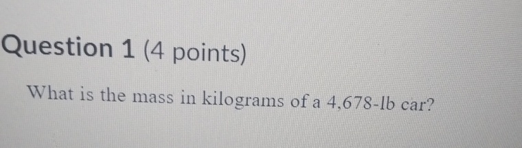 Question 1 ( 4 points ) What is the mass in