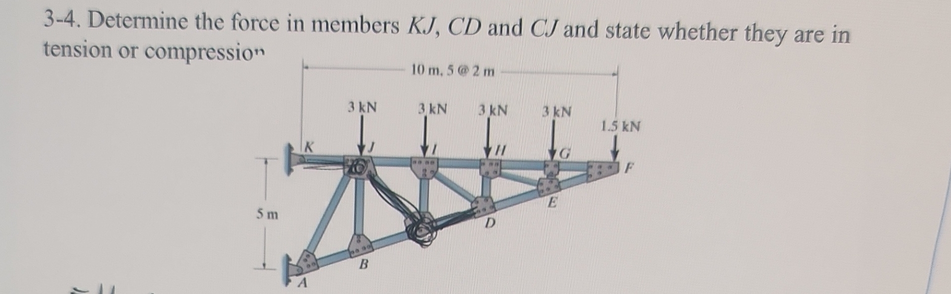 3 - 4 . Determine the force in members K J , C D