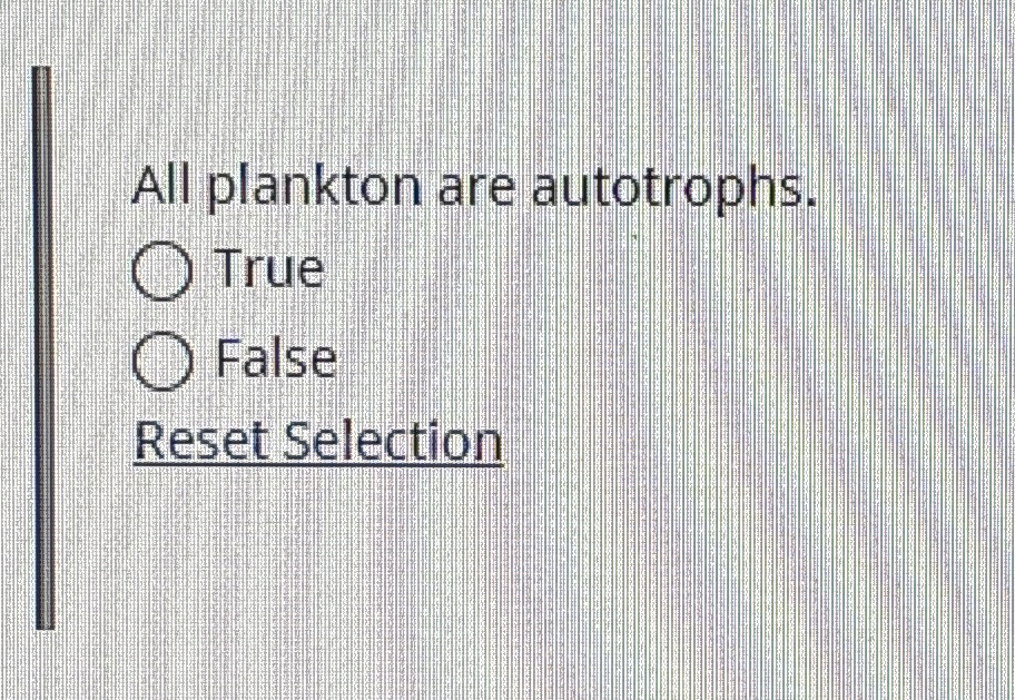 All plankton are autotrophs. True False Reset