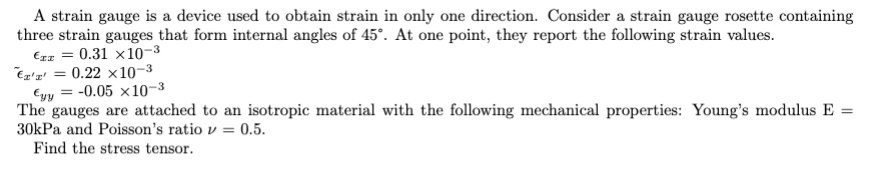 A strain gauge is a device used to obtain strain