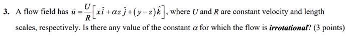 A flow field has ( u ) = U R [ x i + z j + ( y -