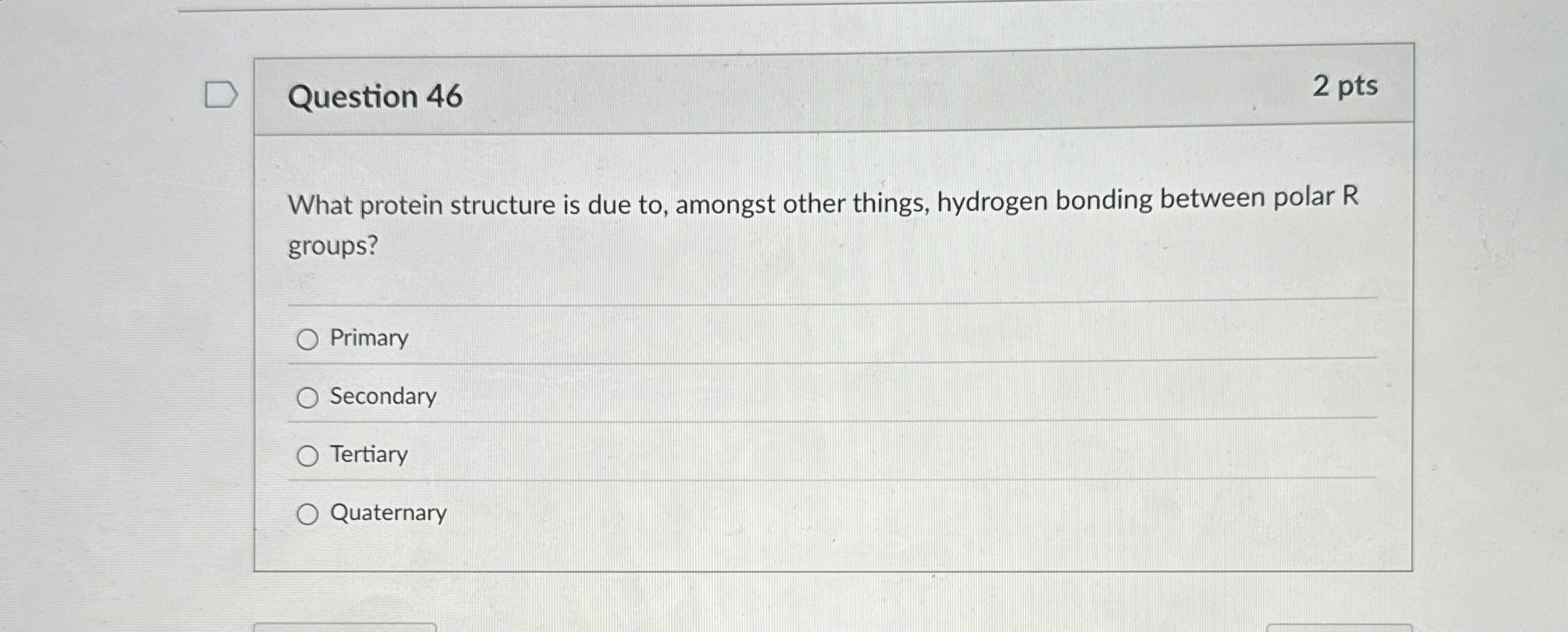 Question 4 6 2 pts What protein structure is due