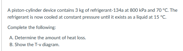 A piston - cylinder device contains 3 kg of