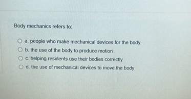 Body mechanics refers to: a . people who make
