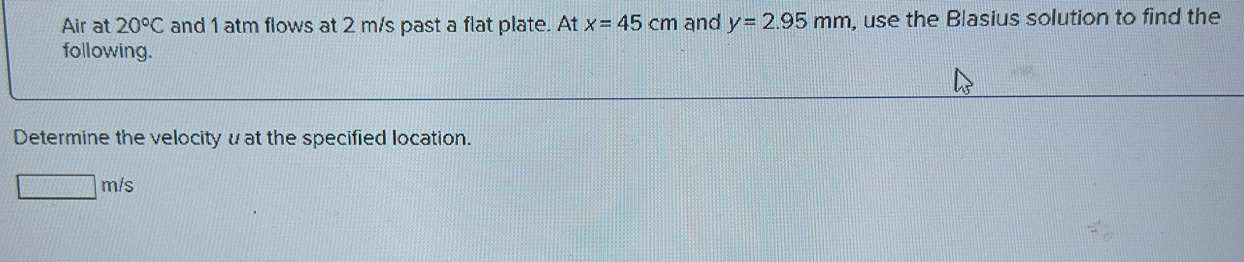 Air at 2 0 C and 1 atm flows at 2 m s past a flat