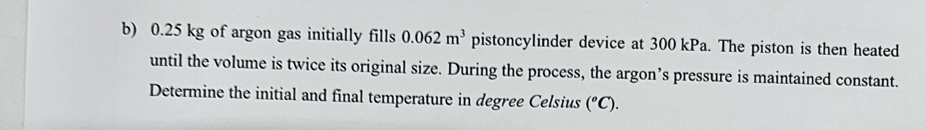 b ) 0 . 2 5 kg of argon gas initially fills 0 . 0