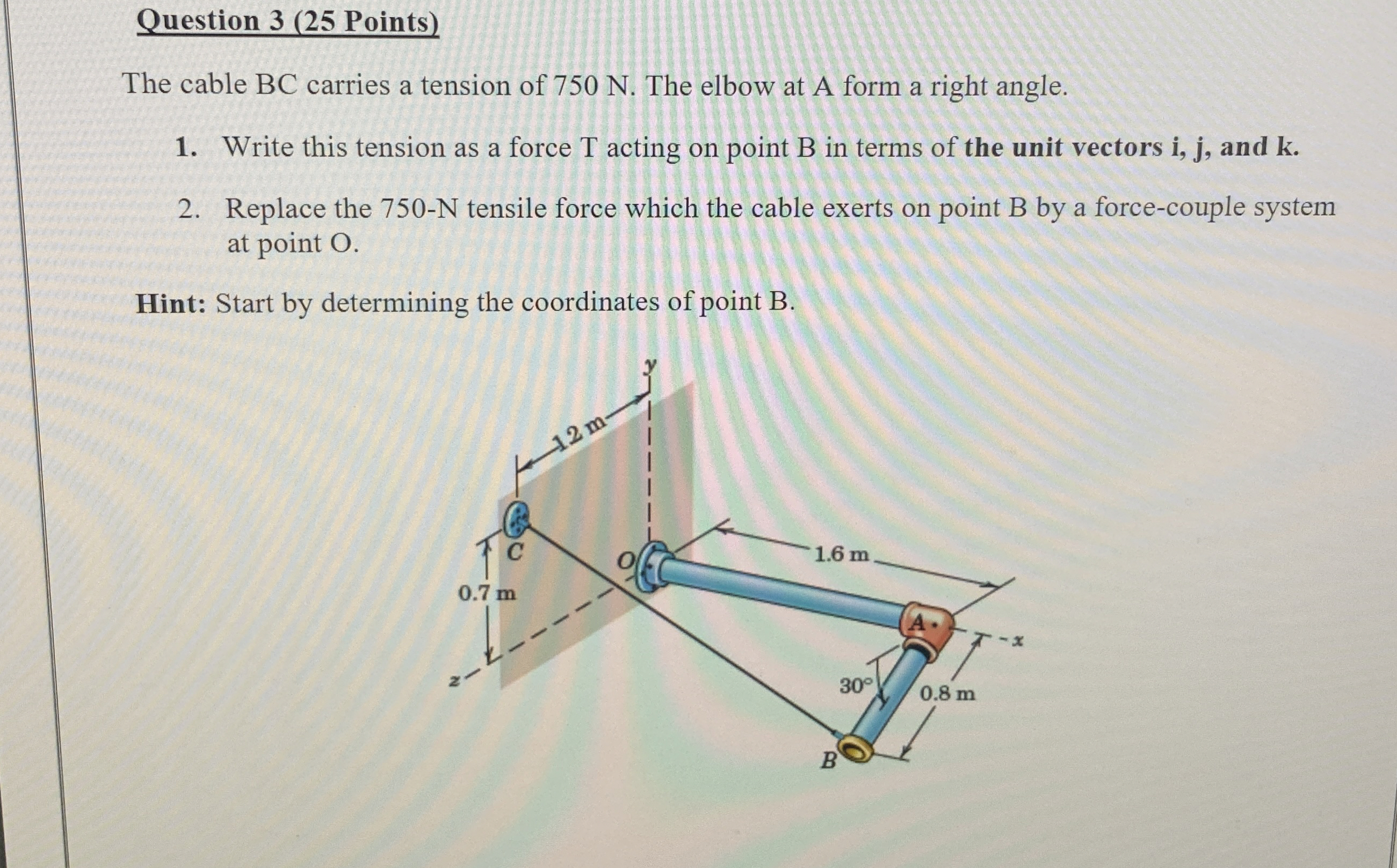 Question 3 ( 2 5 Points ) The cable BC carries a
