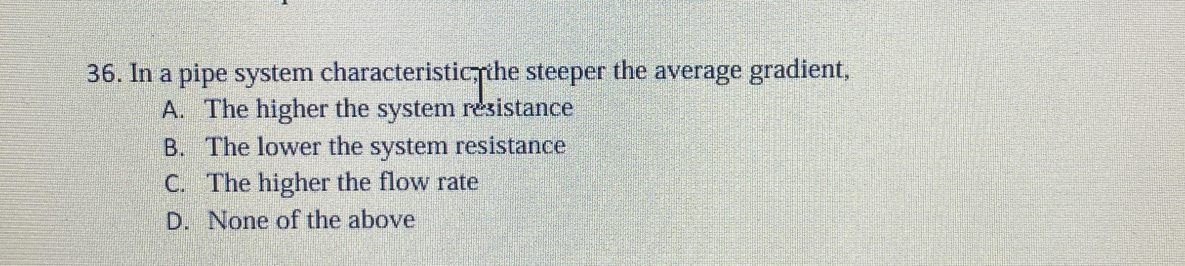 In a pipe system characteristic the steeper the