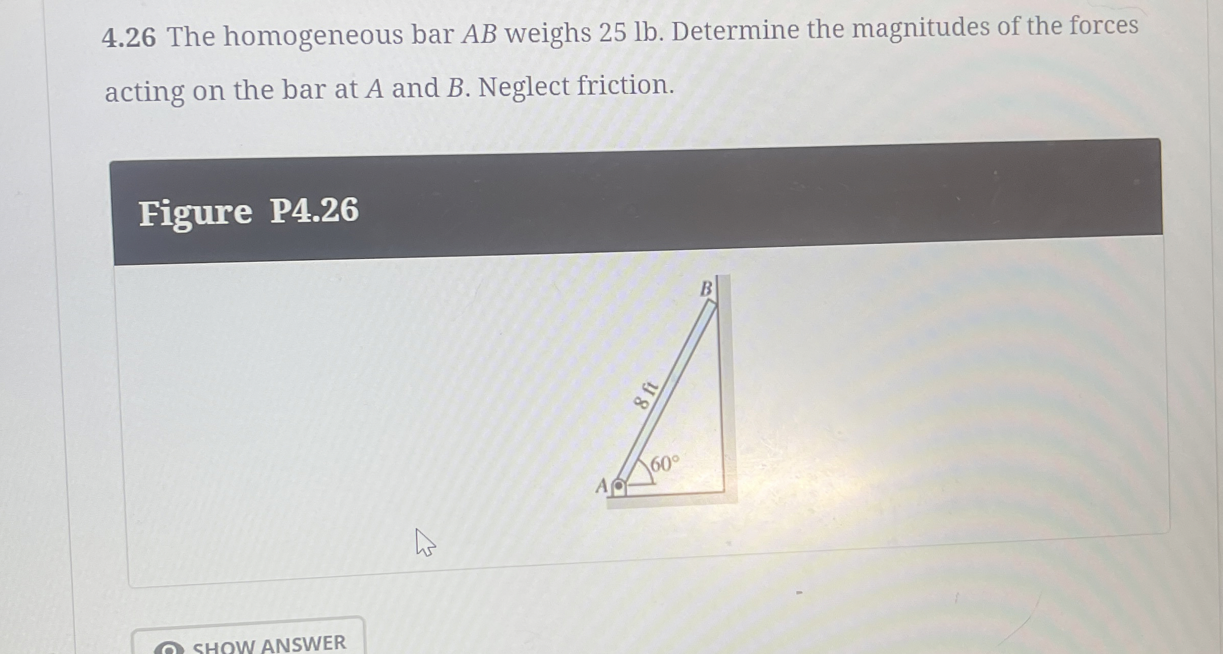 4 . 2 6 The homogeneous bar A B weighs 2 5 lb .