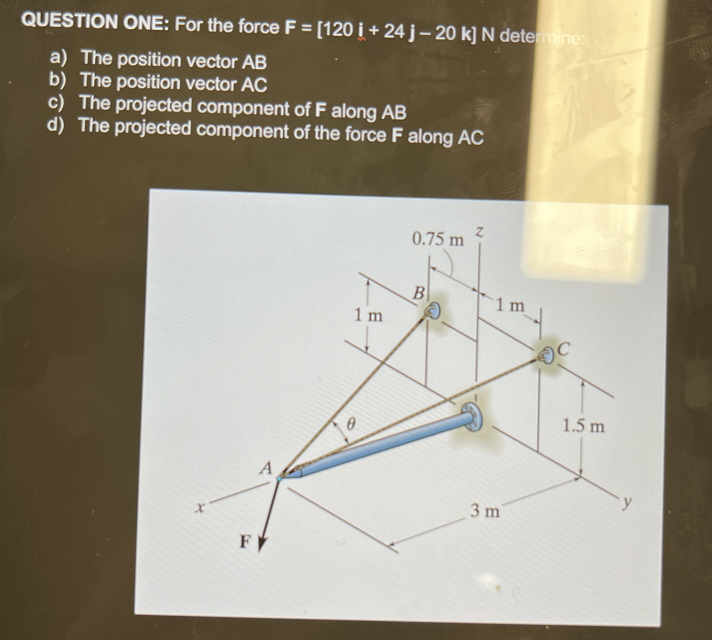 QUESTION ONE: For the force F = [ 1 2 0 i + 2 4 j