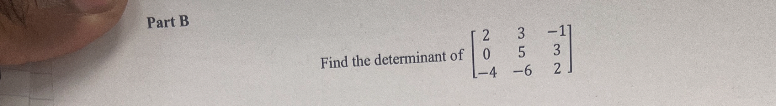 Part B Find the determinant of [ 2 3 - 1 0 5 3 -