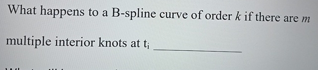 What happens to a B - spline curve of order k if