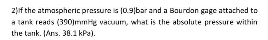 If the atmospheric pressure is ( 0 . 9 ) bar and