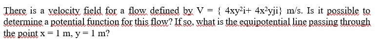 There is a velocity field for a flow defined by V