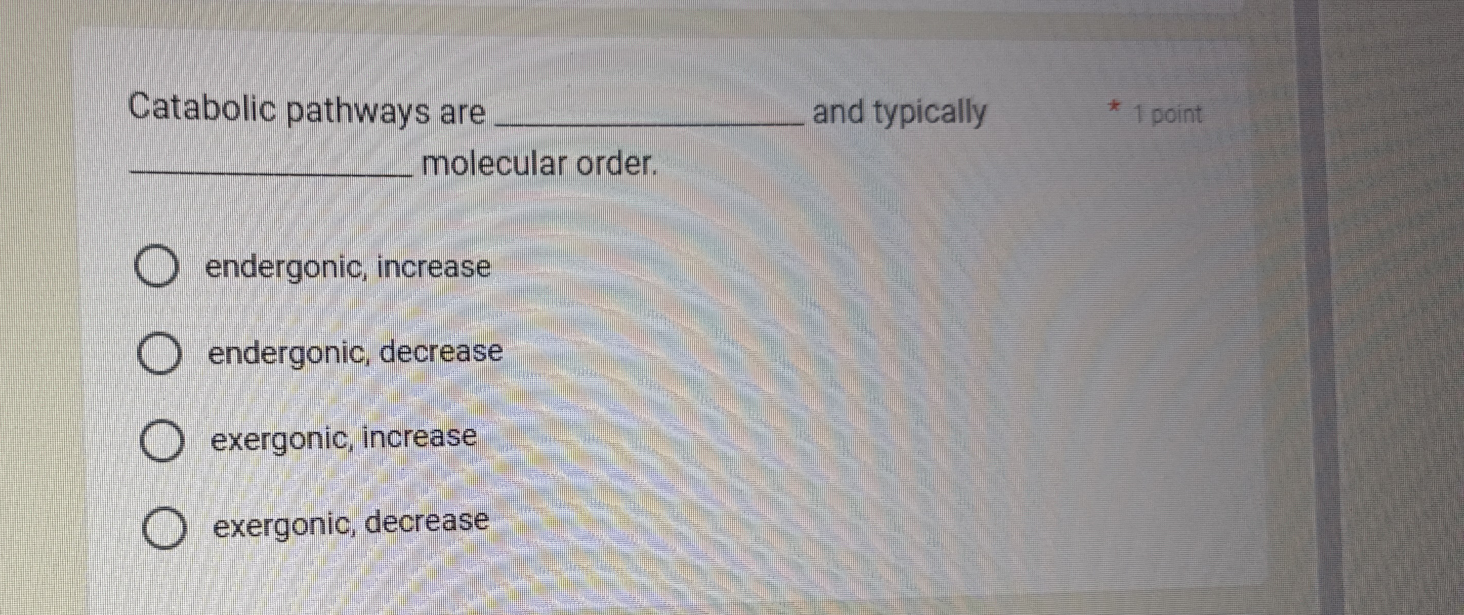 Catabolic pathways are q , and typically 1 point