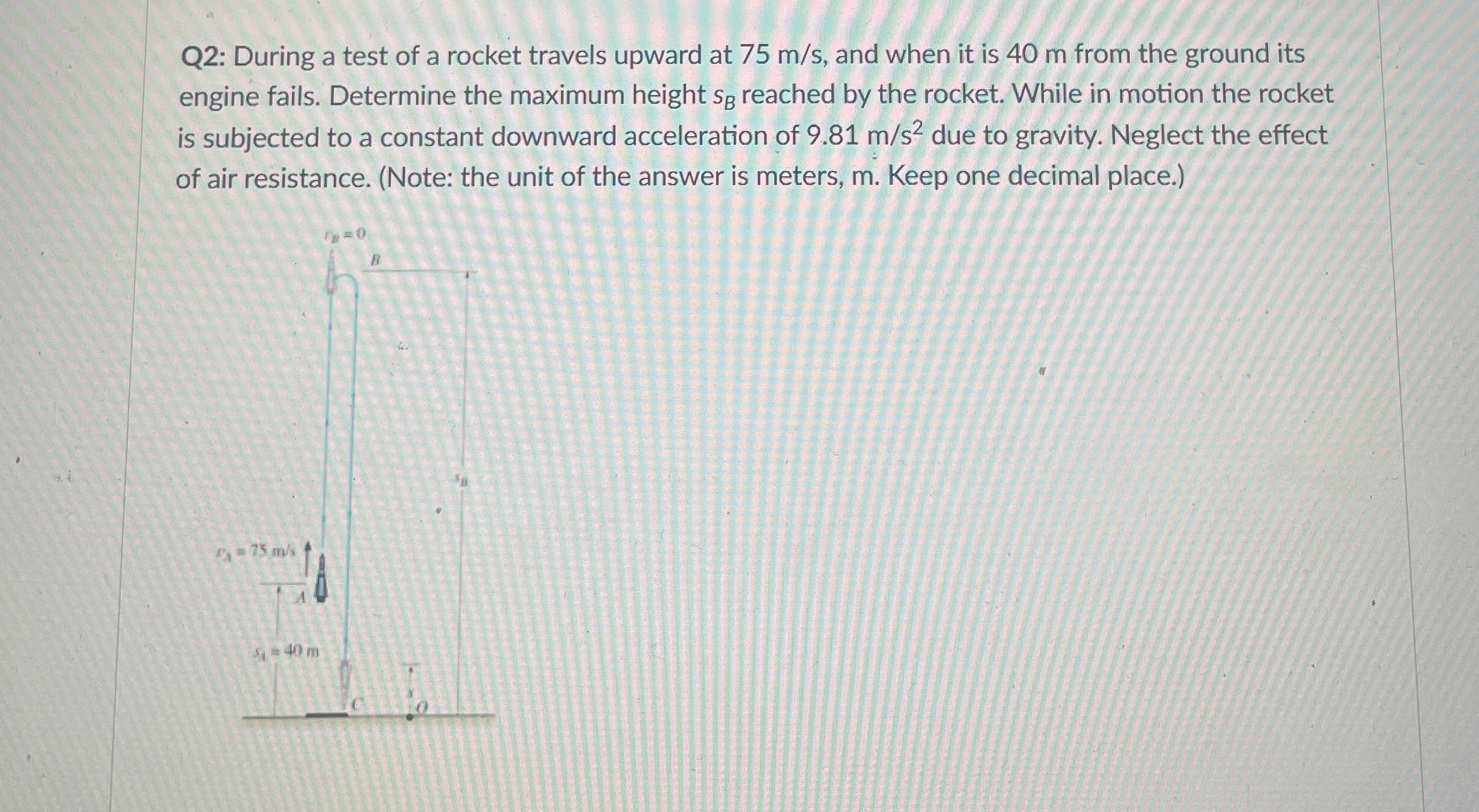 Q 2 : During a test of a rocket travels upward at