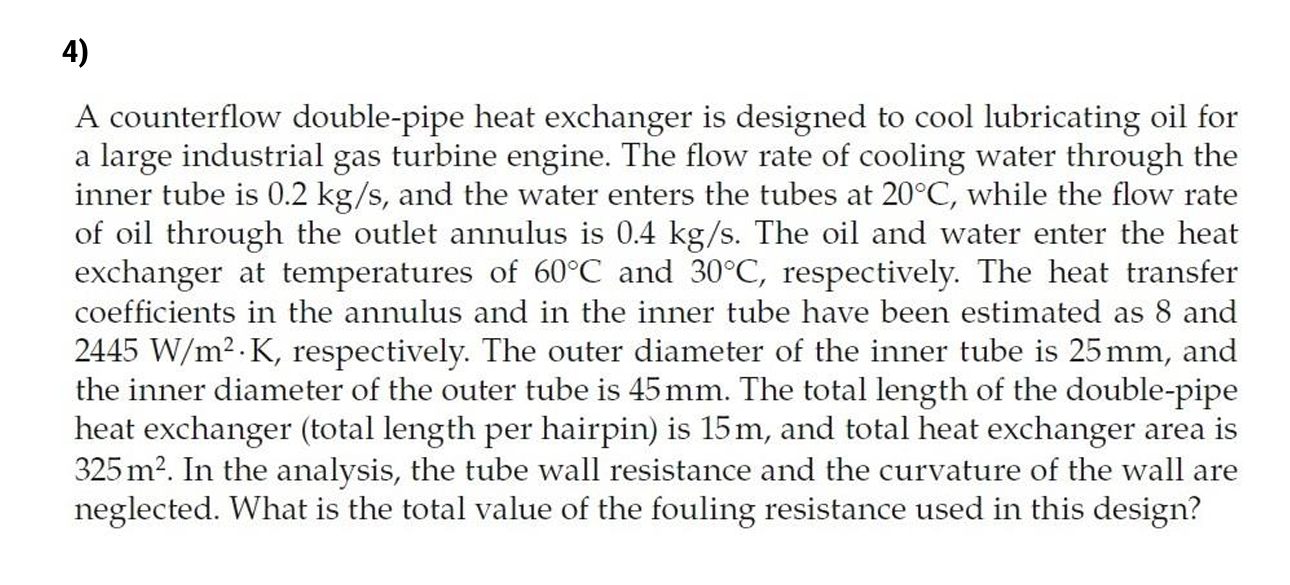 4 ) A counterflow double - pipe heat exchanger is