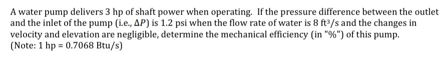 A water pump delivers 3 hp of shaft power when