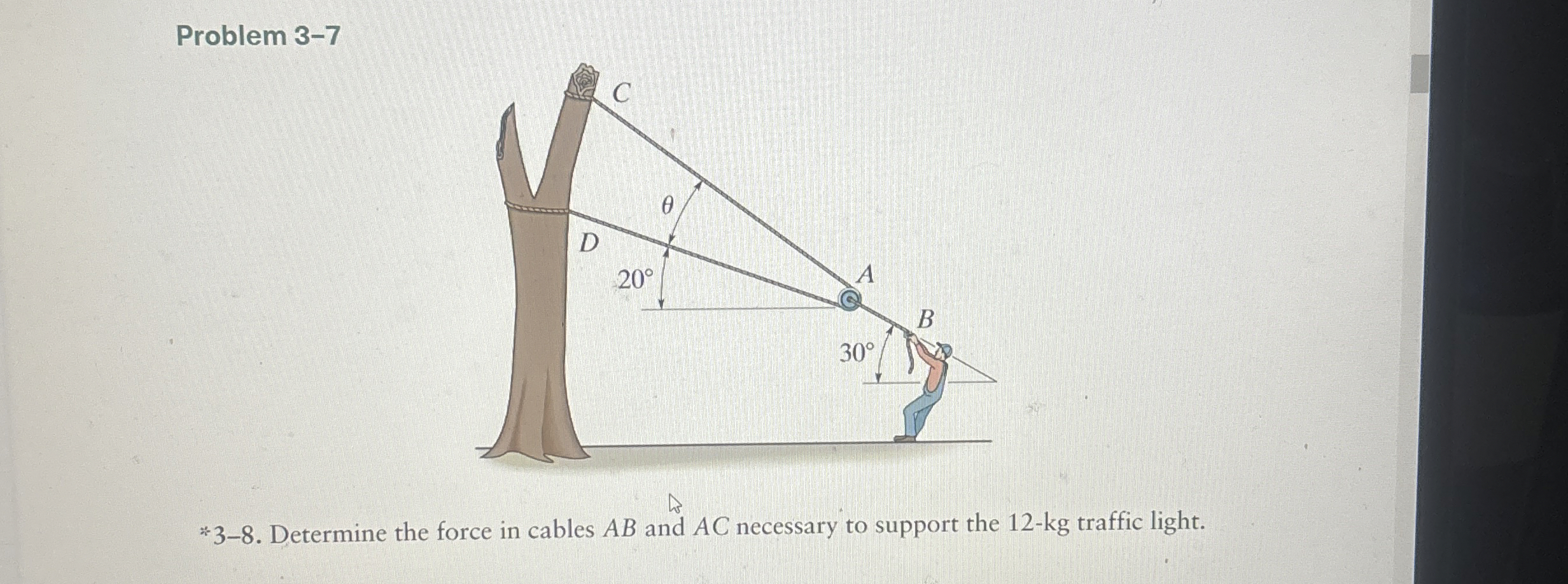 Problem 3 - 7 * 3 - 8 . Determine the force in