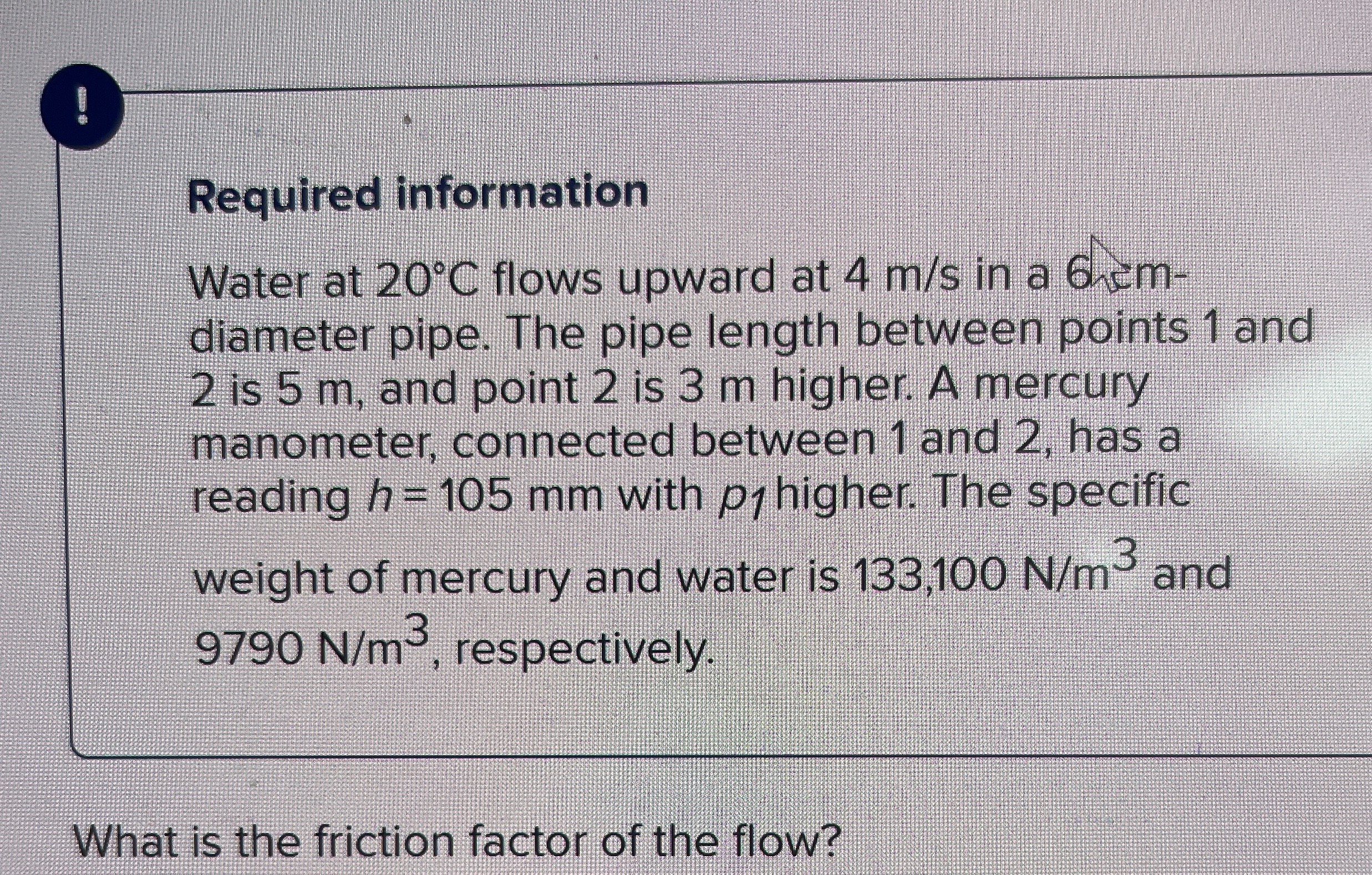 ! Required information Water at 2 0 C flows