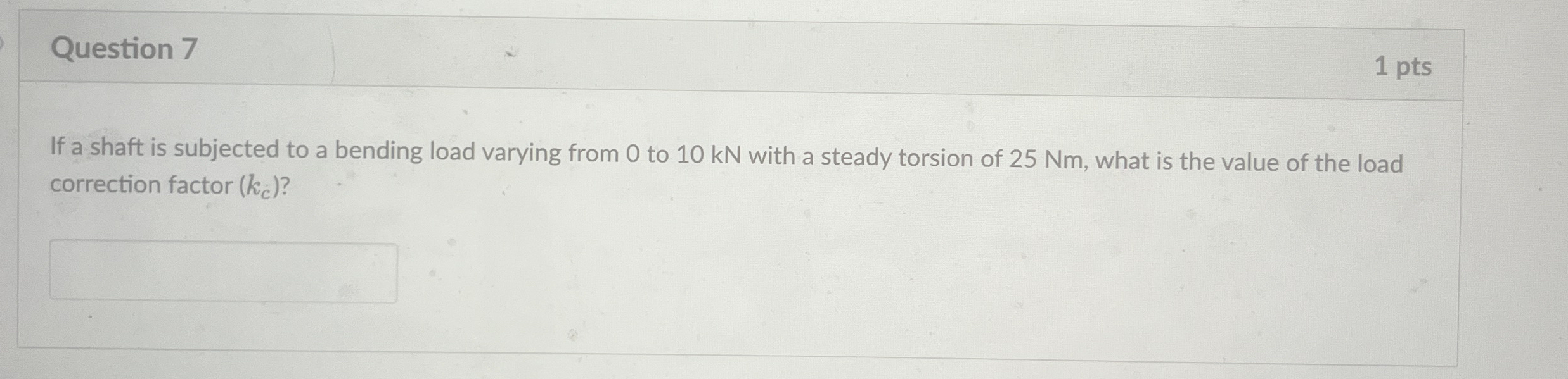 Question 7 1 pts If a shaft is subjected to a