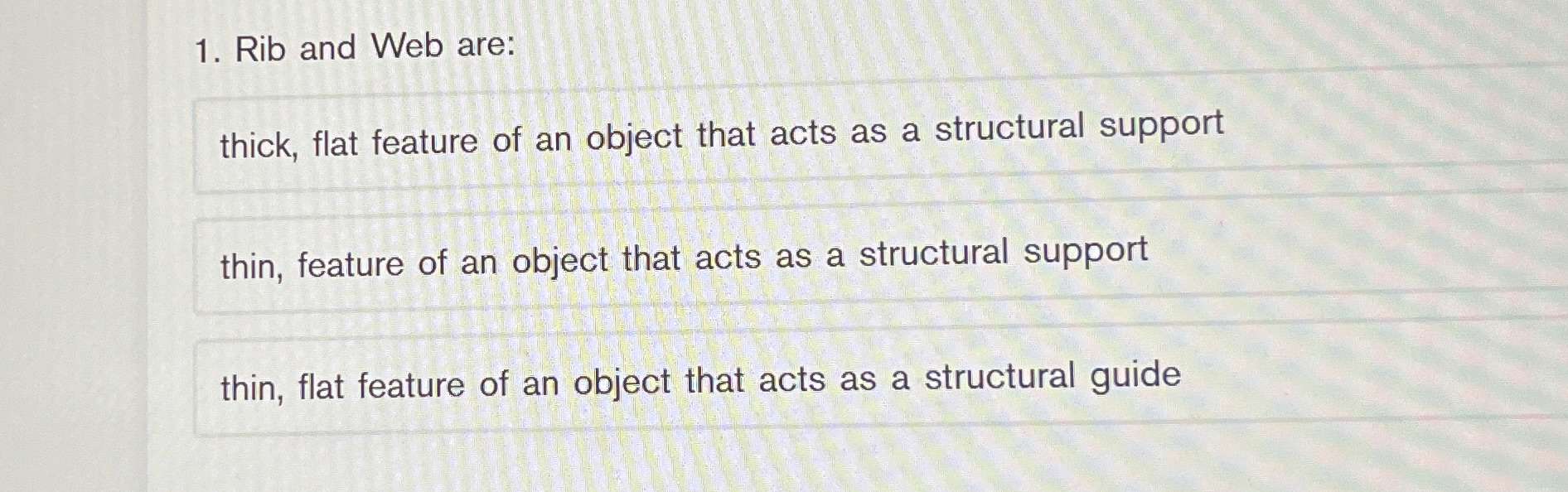 Rib and Web are: thick, flat feature of an object