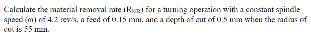 Calculate the material removal rate ( R M R ) for