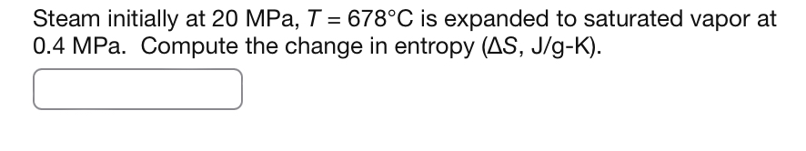 Steam initially at 2 0 MPa, T = 6 7 8 C is