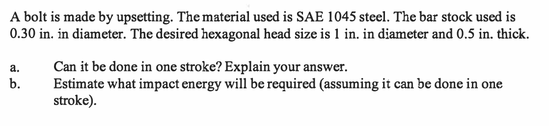 A bolt is made by upsetting. The material used is